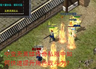中变无英雄传奇私服中如何快速提升角色战斗力? 中变无英雄传奇私服中如何快速提升角色战斗力?