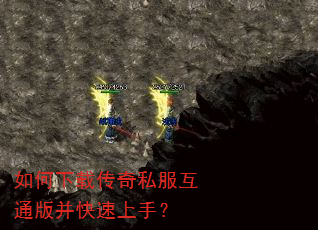 如何下载传奇私服互通版并快速上手? 如何下载传奇私服互通版并快速上手?