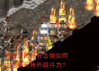 仿盛大传奇合击版如何快速提升角色战斗力? 仿盛大传奇合击版如何快速提升角色战斗力?