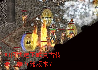 如何快速下载复古传奇三端互通版本? 如何快速下载复古传奇三端互通版本?