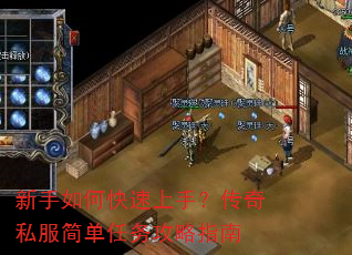 新手如何快速上手?传奇私服简单任务攻略指南 新手如何快速上手?传奇私服简单任务攻略指南