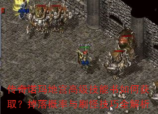 传奇诺玛地宫高级技能书如何获取?掉落概率与刷怪技巧全解析 传奇诺玛地宫高级技能书如何获取?掉落概率与刷怪技巧全解析