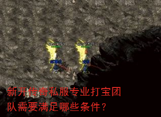 新开传奇私服专业打宝团队需要满足哪些条件? 新开传奇私服专业打宝团队需要满足哪些条件?