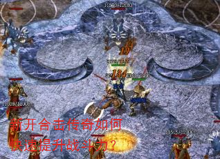 新开合击传奇如何快速提升战斗力? 新开合击传奇如何快速提升战斗力?