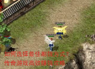 如何选择最佳刷钱方式?传奇游戏高效赚钱攻略 如何选择最佳刷钱方式?传奇游戏高效赚钱攻略