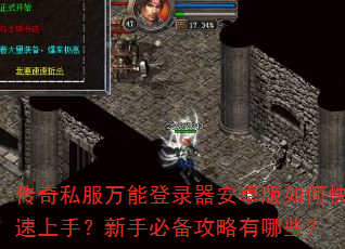 传奇私服万能登录器安卓版如何快速上手?新手必备攻略有哪些? 传奇私服万能登录器安卓版如何快速上手?新手必备攻略有哪些?
