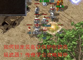 如何锁定装备以保护你的高级武器?传奇学会攻略解析 如何锁定装备以保护你的高级武器?传奇学会攻略解析
