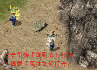 传奇祈祷手镯到底有多强?佩戴后属性如何提升? 传奇祈祷手镯到底有多强?佩戴后属性如何提升?