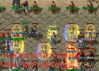 传奇游戏如何寻找合适的服务器?新手必看攻略指南 传奇游戏如何寻找合适的服务器?新手必看攻略指南