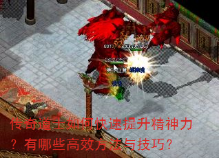 传奇道士如何快速提升精神力?有哪些高效方法与技巧? 传奇道士如何快速提升精神力?有哪些高效方法与技巧?