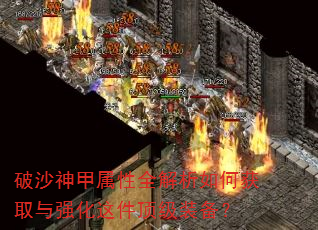 破沙神甲属性全解析如何获取与强化这件顶级装备? 破沙神甲属性全解析如何获取与强化这件顶级装备?