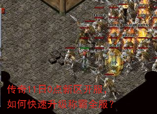 传奇11日0点新区开服,如何快速升级称霸全服? 传奇11日0点新区开服,如何快速升级称霸全服?