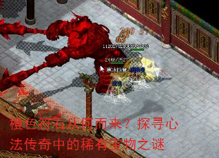 橙色符石从何而来?探寻心法传奇中的稀有宝物之谜 橙色符石从何而来?探寻心法传奇中的稀有宝物之谜