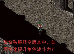 传奇私服轻变版本中,如何快速提升角色战斗力? 传奇私服轻变版本中,如何快速提升角色战斗力?