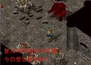 复古传奇游戏为何至今仍受玩家追捧? 复古传奇游戏为何至今仍受玩家追捧?