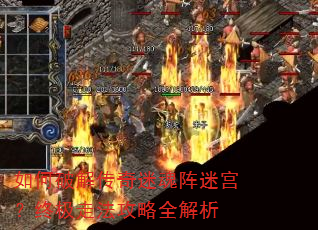 如何破解传奇迷魂阵迷宫?终极走法攻略全解析 如何破解传奇迷魂阵迷宫?终极走法攻略全解析
