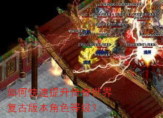 如何快速提升传奇世界复古版本角色等级? 如何快速提升传奇世界复古版本角色等级?