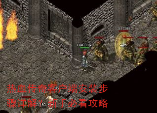热血传奇客户端安装步骤详解?新手必看攻略 热血传奇客户端安装步骤详解?新手必看攻略