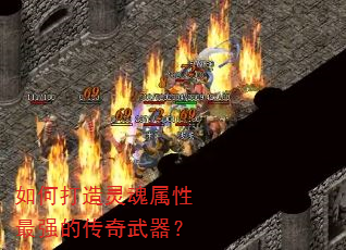 如何打造灵魂属性最强的传奇武器? 如何打造灵魂属性最强的传奇武器?