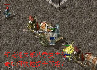 斩龙迷失第八季复古传奇如何快速提升等级? 斩龙迷失第八季复古传奇如何快速提升等级?