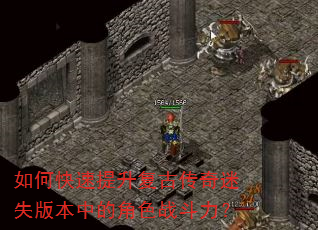如何快速提升复古传奇迷失版本中的角色战斗力? 如何快速提升复古传奇迷失版本中的角色战斗力?