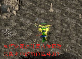 如何快速提升复古传奇迷失版本中的角色战斗力? 如何快速提升复古传奇迷失版本中的角色战斗力?