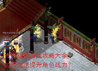 传奇私服游戏攻略大全:如何快速提升角色战力? 传奇私服游戏攻略大全:如何快速提升角色战力?