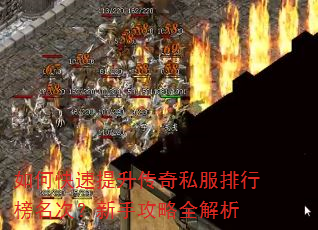 如何快速提升传奇私服排行榜名次?新手攻略全解析 如何快速提升传奇私服排行榜名次?新手攻略全解析