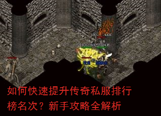 如何快速提升传奇私服排行榜名次?新手攻略全解析 如何快速提升传奇私服排行榜名次?新手攻略全解析