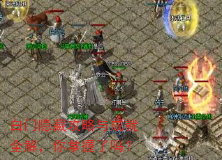 白门隐藏攻略与成就全解,你掌握了吗? 白门隐藏攻略与成就全解,你掌握了吗?