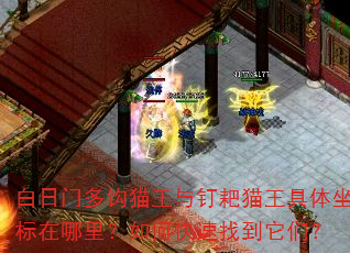 白日门多钩猫王与钉耙猫王具体坐标在哪里?如何快速找到它们? 白日门多钩猫王与钉耙猫王具体坐标在哪里?如何快速找到它们?