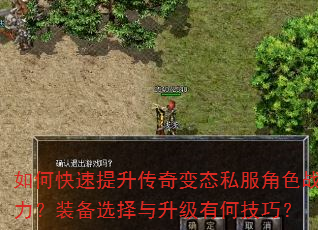 如何快速提升传奇变态私服角色战力?装备选择与升级有何技巧? 如何快速提升传奇变态私服角色战力?装备选择与升级有何技巧?