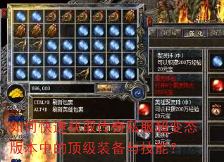 如何快速获取传奇私服超变态版本中的顶级装备与技能? 如何快速获取传奇私服超变态版本中的顶级装备与技能?