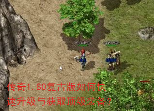 传奇1.80复古版如何快速升级与获取顶级装备? 传奇1.80复古版如何快速升级与获取顶级装备?
