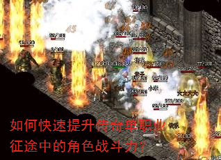 如何快速提升传奇单职业征途中的角色战斗力? 如何快速提升传奇单职业征途中的角色战斗力?