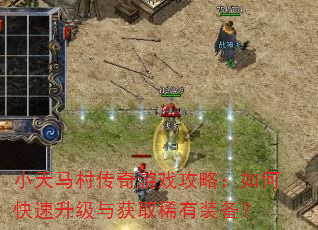 小天马村传奇游戏攻略:如何快速升级与获取稀有装备? 小天马村传奇游戏攻略:如何快速升级与获取稀有装备?