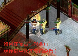 如何在复古1.76金币版传奇中快速获取金币? 如何在复古1.76金币版传奇中快速获取金币?