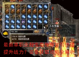 最新单职业超变态传奇如何快速提升战力?装备获取攻略全解析 最新单职业超变态传奇如何快速提升战力?装备获取攻略全解析