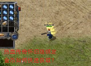 热血传奇怀旧版绑定金币如何快速获取? 热血传奇怀旧版绑定金币如何快速获取?
