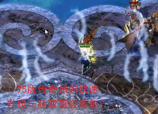 1.95版传奇如何快速升级与获取顶级装备? 1.95版传奇如何快速升级与获取顶级装备?