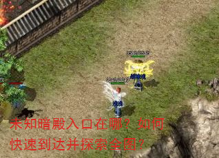 未知暗殿入口在哪?如何快速到达并探索全图? 未知暗殿入口在哪?如何快速到达并探索全图?