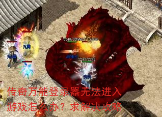 传奇万能登录器无法进入游戏怎么办?求解决攻略 传奇万能登录器无法进入游戏怎么办?求解决攻略