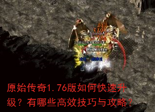 原始传奇1.76版如何快速升级?有哪些高效技巧与攻略? 原始传奇1.76版如何快速升级?有哪些高效技巧与攻略?