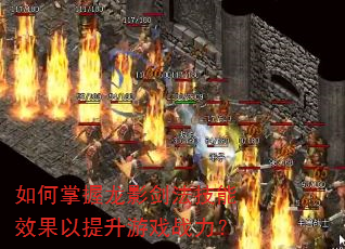 如何掌握龙影剑法技能效果以提升游戏战力? 如何掌握龙影剑法技能效果以提升游戏战力?