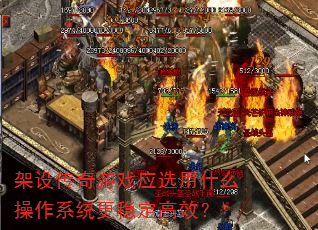 架设传奇游戏应选用什么操作系统更稳定高效? 架设传奇游戏应选用什么操作系统更稳定高效?