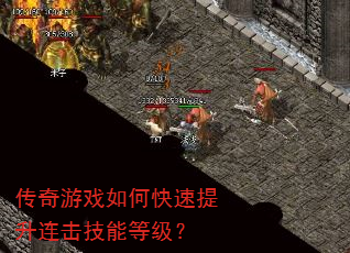 传奇游戏如何快速提升连击技能等级? 传奇游戏如何快速提升连击技能等级?