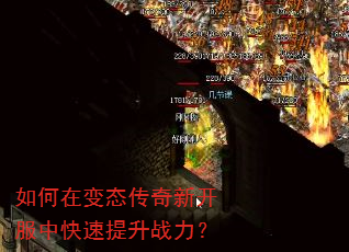 如何在变态传奇新开服中快速提升战力? 如何在变态传奇新开服中快速提升战力?