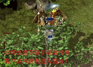 如何快速下载手机版传奇客户端并顺利进入游戏? 如何快速下载手机版传奇客户端并顺利进入游戏?