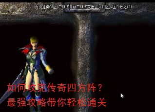 如何攻克传奇四方阵?最强攻略带你轻松通关 如何攻克传奇四方阵?最强攻略带你轻松通关