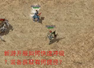 新游开服如何快速冲级?装备获取有何捷径? 新游开服如何快速冲级?装备获取有何捷径?